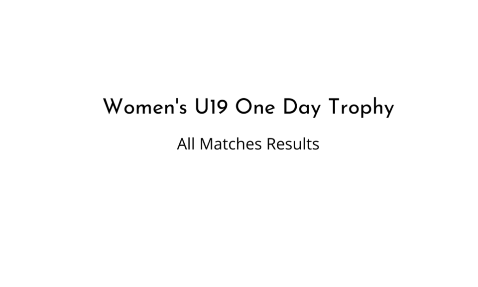 Women's U19 One Day Trophy all match results